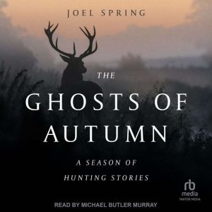 The Ghosts of Autumn: A Season of Hunting Stories