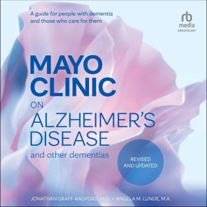 Mayo Clinic on Alzheimer's Disease and Other Dementias, Revised and Updated: A guide for people with dementia and those who ca
