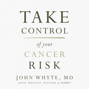 Take Control of Your Cancer Risk, John Whyte, MD, MPH