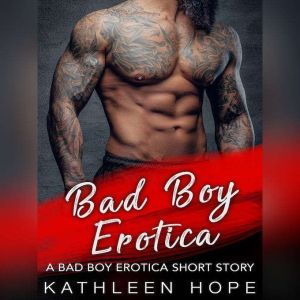 Bad Boy Erotica: A Bad Boy Erotica Short Story