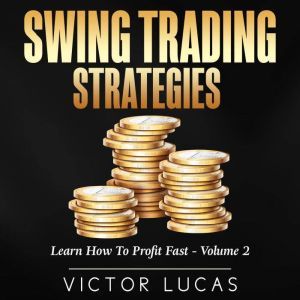 Swing Trading Strategies: Learn How to Profit Fast � Volume 2, Victor Lucas