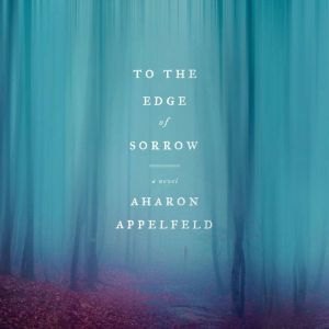 To the Edge of Sorrow, Aharon Appelfeld