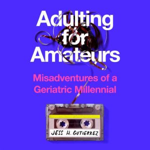 Adulting for Amateurs, Jess H. Gutierrez