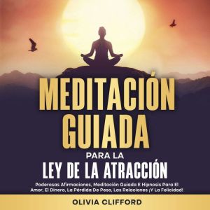 Meditacin guiada para la ley de la atraccin: Poderosas afirmaciones, meditacin guiada e hipnosis para el amor, el dinero, la p