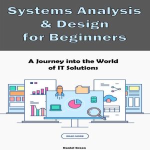 Systems Analysis & Design for Beginners: A Journey into the World of IT Solutions