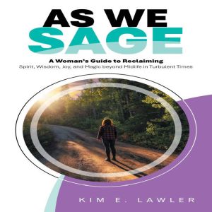As We Sage: A Womans Guide to Reclaiming Spirit, Wisdom, Joy, and Magic beyond Midlife in Turbulent Times