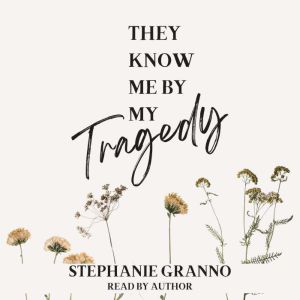They Know me by my Tragedy, Stephanie Granno