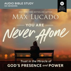 You Are Never Alone: Audio Bible Studies: Trust in the Miracle of God's Presence and Power, Max Lucado