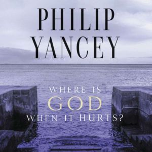 Where Is God When It Hurts?, Philip Yancey