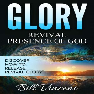 Glory Revival Presence of God, Bill Vincent