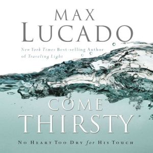 Come Thirsty, Max Lucado