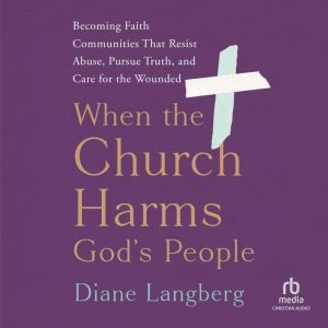 When the Church Harms God's People: Becoming Faith Communities That Resist Abuse, Pursue Truth, and Care for the Wounded