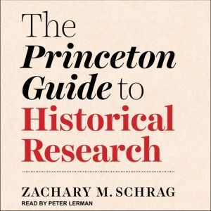 The Princeton Guide to Historical Res..., Zachary M. Schrag