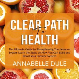 Clear Path To Health The Ultimate Gu..., Annabelle Dule