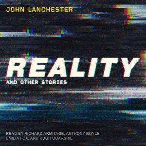 Reality: And Other Stories, John Lanchester