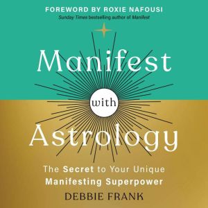 Manifest with Astrology: The Secret to Your Unique Manifesting Superpower