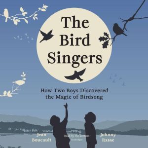 The Bird Singers: How Two Boys Discovered the Magic of Birdsong