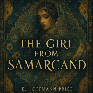 The Girl from Samarcand, E. Hoffmann Price