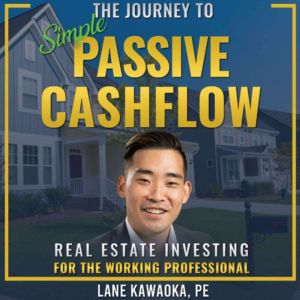 The Journey To Simple Passive Cashflow: Real Estate Investing for the Working Professional