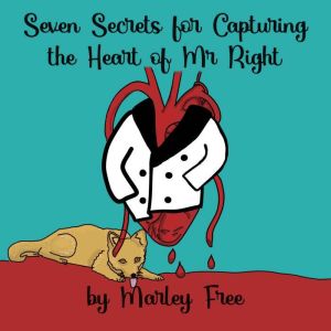 Seven Secrets for Capturing the Heart of Mr. Right