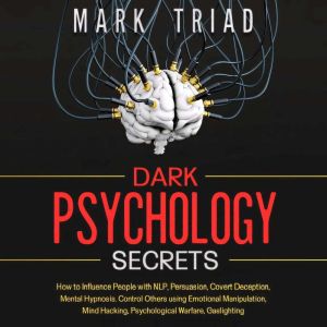 Dark Psychology Secrets: How to Influence People with NLP,  Persuasion, Covert Deception, Mental Hypnosis. Control Others usin