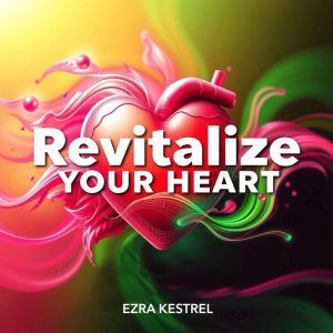 Revitalize Your Heart: Transformative Strategies for Lasting Cardiovascular Health: "Revolutionize your heart health! Unlock p