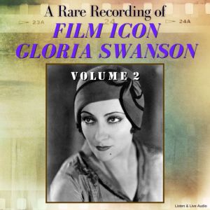 A Rare Recording of Film Icon Gloria Swanson, Volume 2
