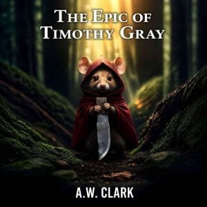 The Epic Of Timothy Gray, A. W. Clark