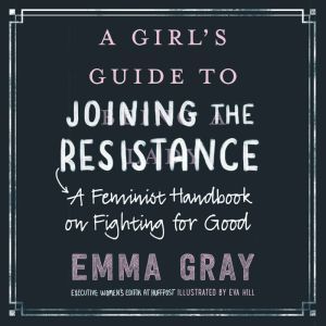 A Girls Guide to Joining the Resista..., Emma Gray