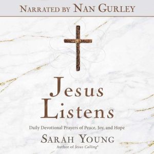 Jesus Listens (Narrated by Nan Gurley): Daily Devotional Prayers of Peace, Joy, and Hope, Sarah Young