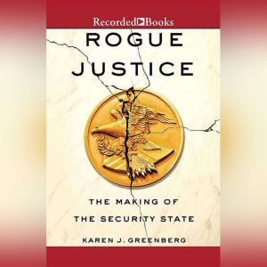 Rogue Justice, Karen J. Greenberg