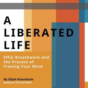 A Liberated Life Effiji Breathwork a..., Elijah Nisenboim