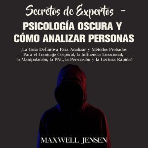 Secretos de Expertos - Psicologa Oscura y Cmo Analizar Personas: ¡La Gua Definitiva Para Analizar y Mtodos Probados Para el Le