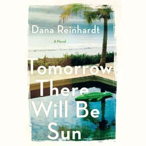 Tomorrow There Will Be Sun: A Novel, Dana Reinhardt
