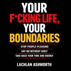 Your Fcking Life Your Boundaries Sto..., Lachlan Ashworth