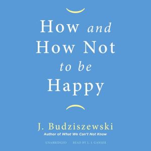How and How Not to Be Happy, J. Budziszewski