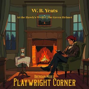 At the Hawks Well  The Green Helmet..., W.B. Yeats