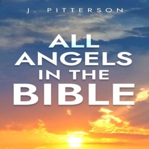 All Angels in the Bible, J. Pitterson