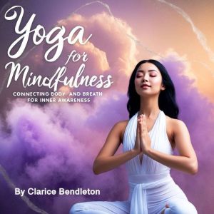 Yoga for Mindfulness: Connecting Body and Breath for Inner Awareness