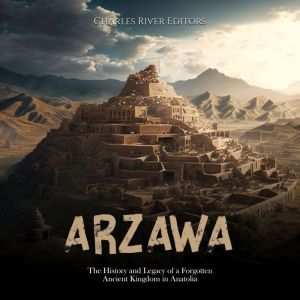Arzawa The History and Legacy of a F..., Charles River Editors