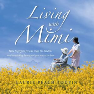 Living with Mimi: How to prepare for and enjoy the hardest, most rewarding houseguest you may ever have