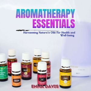 Aromatherapy Essentials: Harnessing Nature's Oils for Health and Well-being