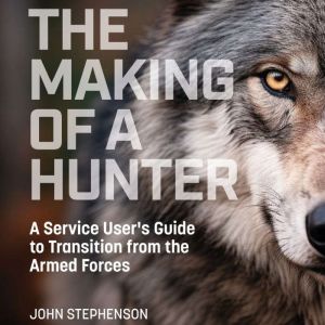 The Making of a Hunter: A Service User's Guide to Transition from the Armed Forces