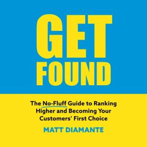 Get Found: The No-Fluff Guide to Ranking Higher and Becoming Your Customers First Choice