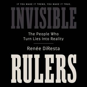 Invisible Rulers, Renee DiResta