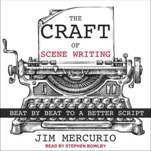 The Craft of Scene Writing: Beat by Beat to a Better Script, Jim Mercurio