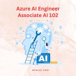 Azure AI Engineer Associate AI 102, Manish Soni