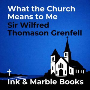 What the Church Means to Me, Sir Wilfred Thomason Grenfell
