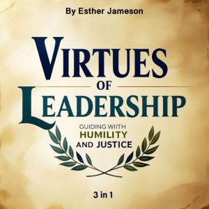 Virtues of Leadership: Guiding with Humility and Justice (3 in 1)