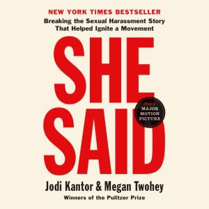 She Said: Breaking the Sexual Harassment Story That Helped Ignite a Movement, Jodi Kantor